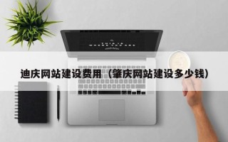 琼中迪庆网站建设费用（肇庆网站建设多少钱）