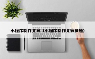 琼中小程序制作竞赛（小程序制作竞赛样题）