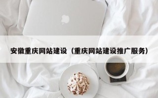 琼中安徽重庆网站建设（重庆网站建设推广服务）