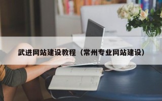 琼中武进网站建设教程（常州专业网站建设）