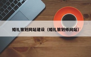琼中婚礼策划网站建设（婚礼策划师网站）